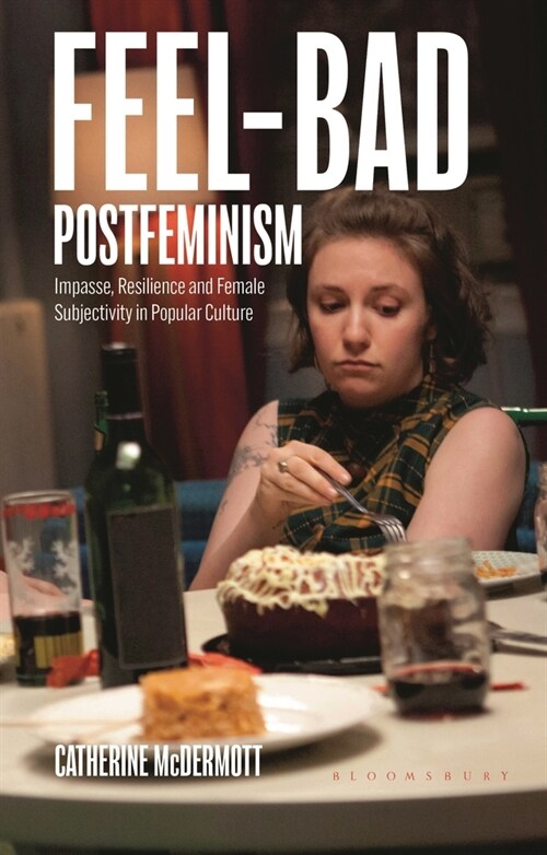 Feel-Bad Postfeminism : Impasse, Resilience and Female Subjectivity in Popular Culture (Paperback)