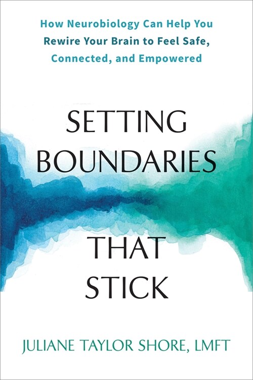 Setting Boundaries That Stick: How Neurobiology Can Help You Rewire Your Brain to Feel Safe, Connected, and Empowered (Paperback)