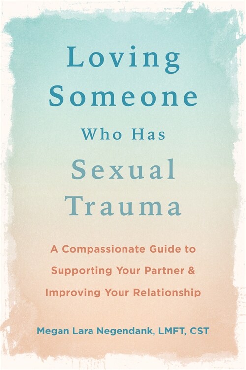 Loving Someone Who Has Sexual Trauma: A Compassionate Guide to Supporting Your Partner and Improving Your Relationship (Paperback)