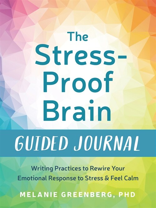 The Stress-Proof Brain Guided Journal: Writing Practices to Rewire Your Emotional Response to Stress and Feel Calm (Paperback)