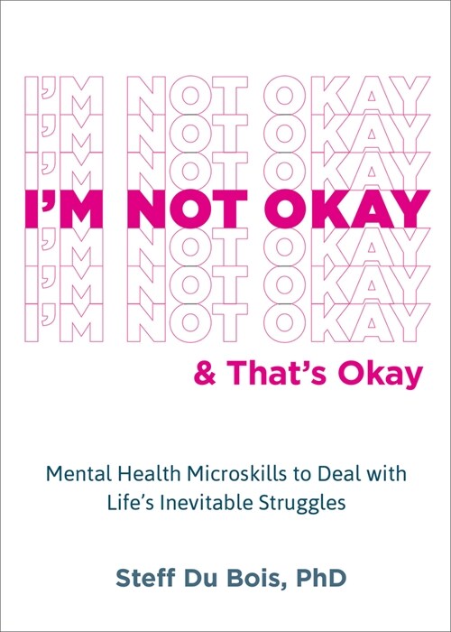 Im Not Okay and Thats Okay: Mental Health Microskills to Deal with Lifes Inevitable Struggles (Paperback)