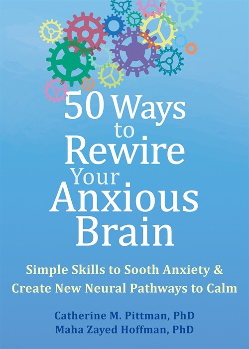 50 Ways to Rewire Your Anxious Brain: Simple Skills to Soothe Anxiety and Create New Neural Pathways to Calm (Paperback)