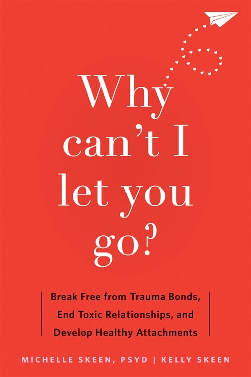 Why Cant I Let You Go?: Break Free from Trauma Bonds, End Toxic Relationships, and Develop Healthy Attachments (Paperback)