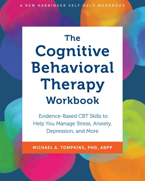 The Cognitive Behavioral Therapy Workbook: Evidence-Based CBT Skills to Help You Manage Stress, Anxiety, Depression, and More (Paperback)