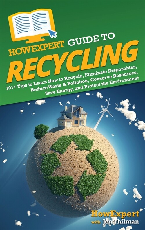 HowExpert Guide to Recycling: 101+ Tips to Learn How to Recycle, Eliminate Disposables, Reduce Waste & Pollution, Conserve Resources, Save Energy, a (Hardcover)