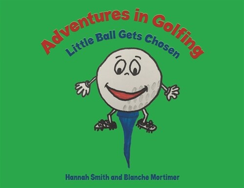 Adventures in Golfing - Little Ball Gets Chosen (Paperback)