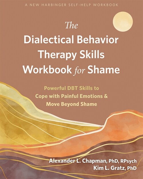 The Dialectical Behavior Therapy Skills Workbook for Shame: Powerful Dbt Skills to Cope with Painful Emotions and Move Beyond Shame (Paperback)