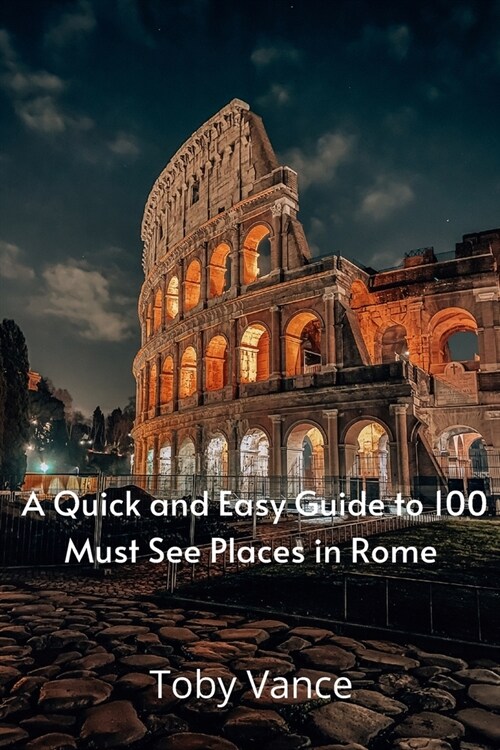 A Quick and Easy Guise to 100 Must See Places in Rome (Paperback)