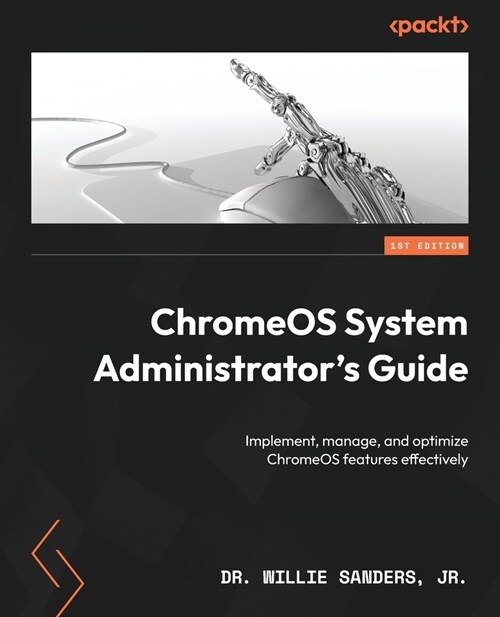 ChromeOS System Administrators Guide: Implement, manage, and optimize ChromeOS features effectively (Paperback)