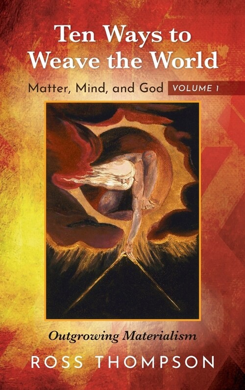 Ten Ways to Weave the World: Matter, Mind, and God, Volume 1 (Hardcover)