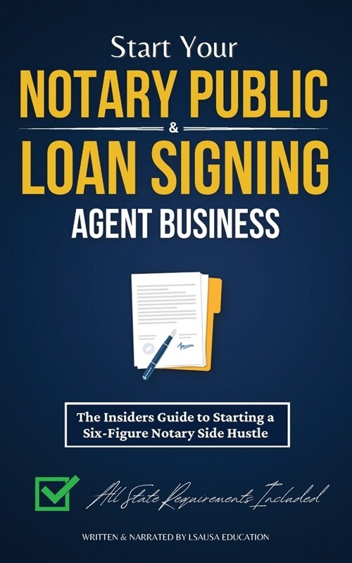 Start Your Notary Public & Loan Signing Agent Business: The Insiders Guide to Starting a Six-Figure Notary Side Hustle (All State Requirements Include (Paperback)