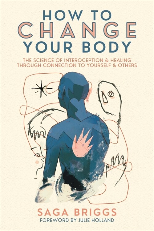 How to Change Your Body: The Science of Interoception and Healing Through Connection to Yourself and Others (Paperback)