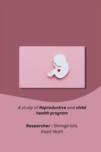 A study of Reproductive and child health program (Paperback)
