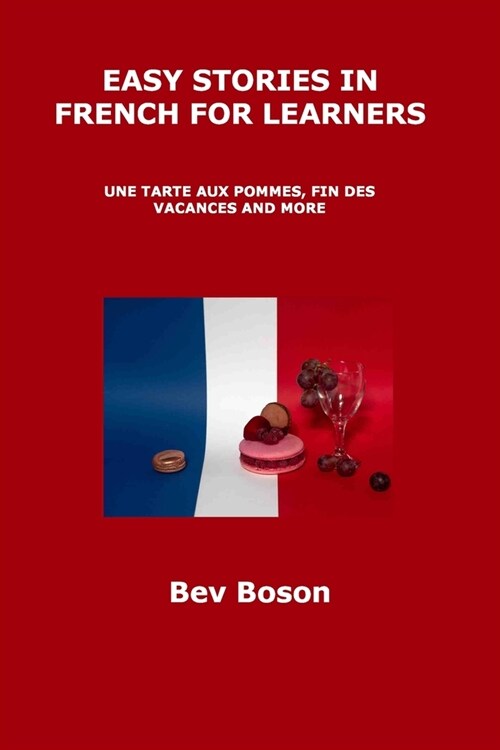Easy Stories in French for Learners: Une Tarte Aux Pommes, Fin Des Vacances and More (Paperback)