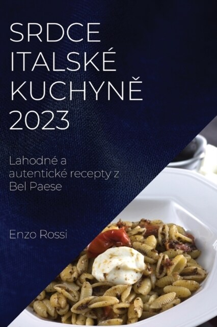 Srdce italsk?kuchyně 2023: Lahodn?a autentick?recepty z Bel Paese (Paperback)