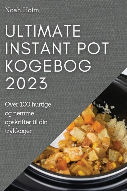 Ultimate Instant Pot Kogebog 2023: Over 100 hurtige og nemme opskrifter til din trykkoger (Paperback)