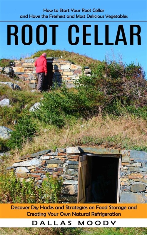 Root Cellar: How to Start Your Root Cellar and Have the Freshest and Most Delicious Vegetables (Discover Diy Hacks and Strategies o (Paperback)