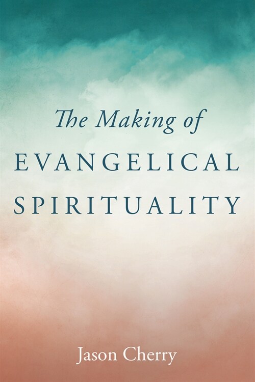 The Making of Evangelical Spirituality (Paperback)