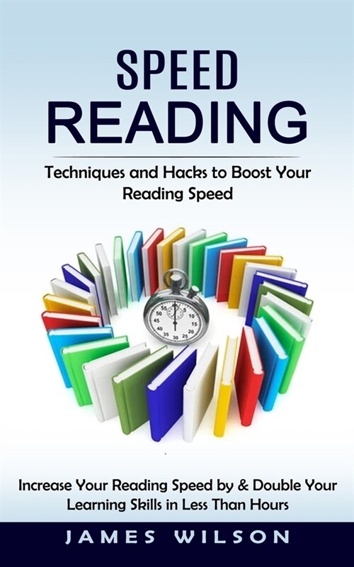 Speed Reading: Techniques and Hacks to Boost Your Reading Speed (Increase Your Reading Speed by & Double Your Learning Skills in Less (Paperback)