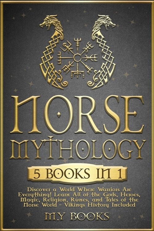 Norse Mythology: [5 in 1] Discover a World Where Warriors Are Everything! Learn All of the Gods, Heroes, Magic, Traditions, Runes and T (Paperback)