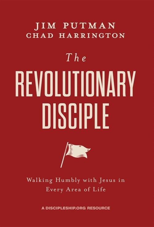The Revolutionary Disciple: Walking Humbly with Jesus in Every Area of Life (Hardcover)