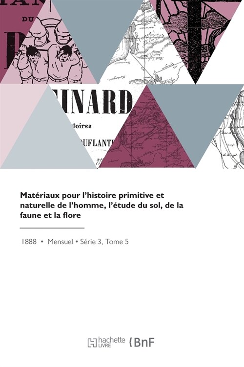 Mat?iaux Pour lHistoire Primitive Et Naturelle de lHomme, l?ude Du Sol, de la Faune Et La Flore: Revue Illustr? (Paperback)