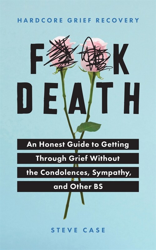 Hardcore Grief Recovery: An Honest Guide to Getting Through Grief Without the Condolences, Sympathy, and Other Bs (Paperback)