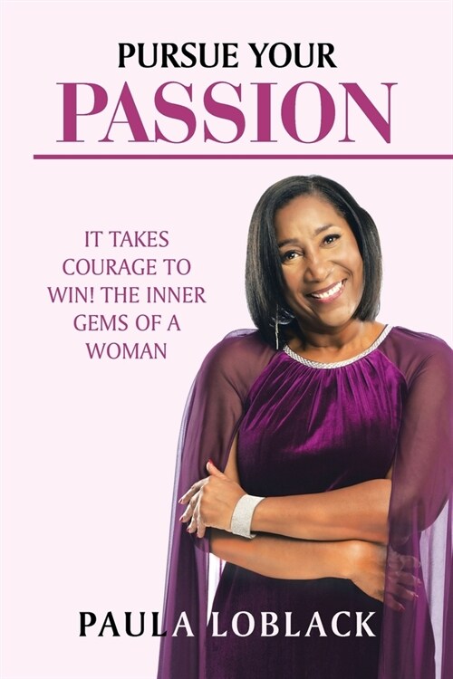 Pursue Your Passion: It Takes Courage to Win! the Inner Gems of a Woman (Paperback)