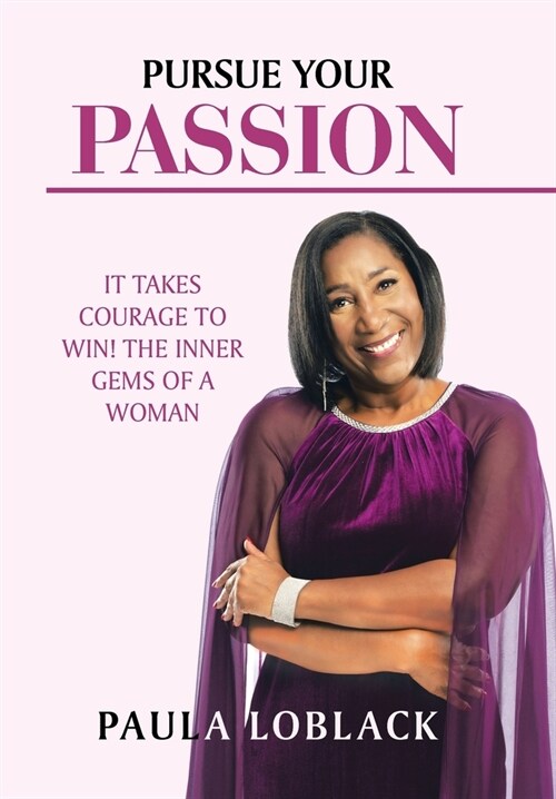Pursue Your Passion: It Takes Courage to Win! the Inner Gems of a Woman (Hardcover)