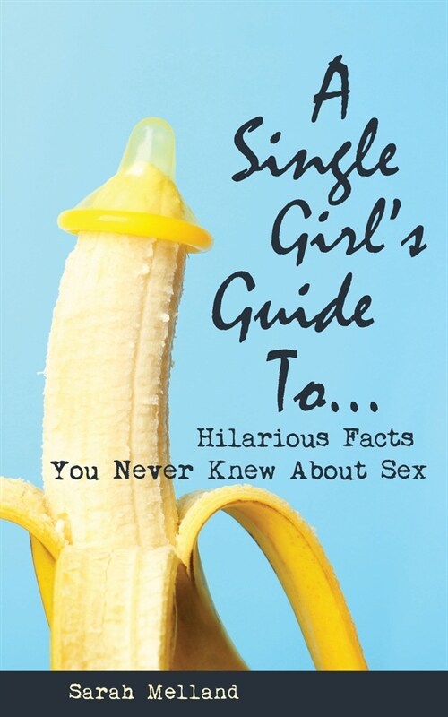A Single Girls Guide to...Hilarious Facts You Never Knew About Sex (Paperback)
