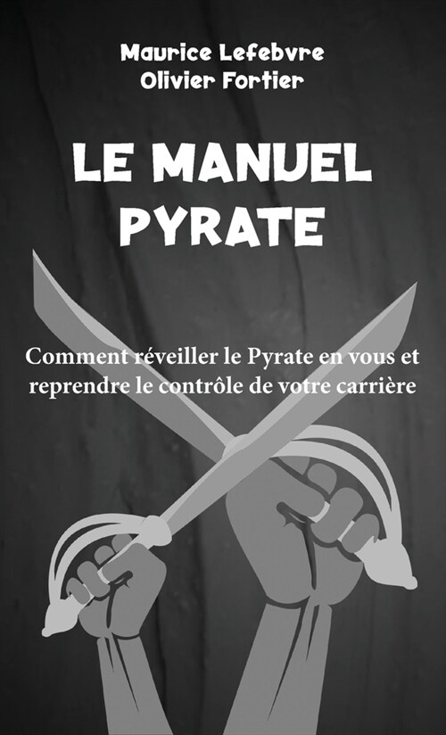 Le Manuel Pyrate: Comment r?eiller le Pyrate en vous et reprendre le contr?e de votre carri?e (Hardcover, Couverture Rigi)