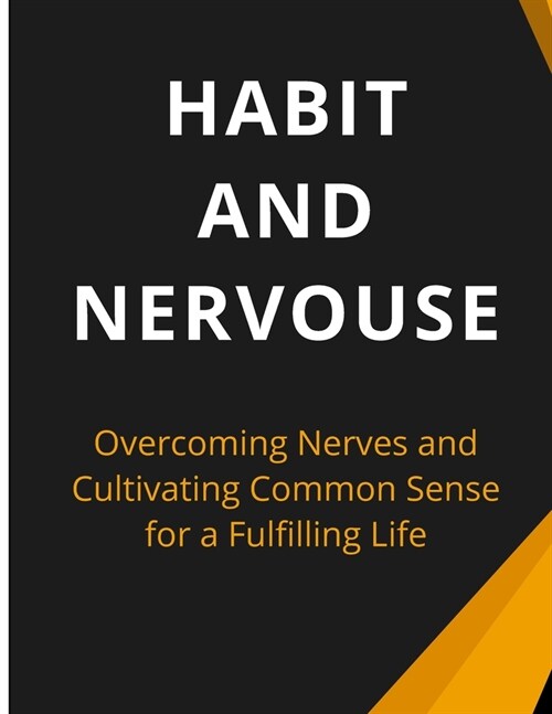 Habit And Nervous: Overcoming Nerves and Cultivating Common Sense for a Fulfilling Life (Paperback)