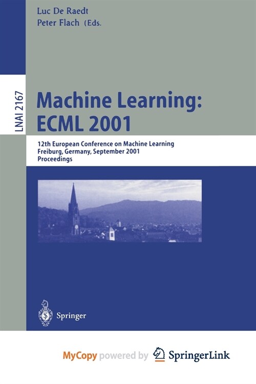 Machine Learning: ECML 2001: 12th European Conference on Machine Learning, Freiburg, Germany, September 5-7, 2001. Proceedings (Paperback)