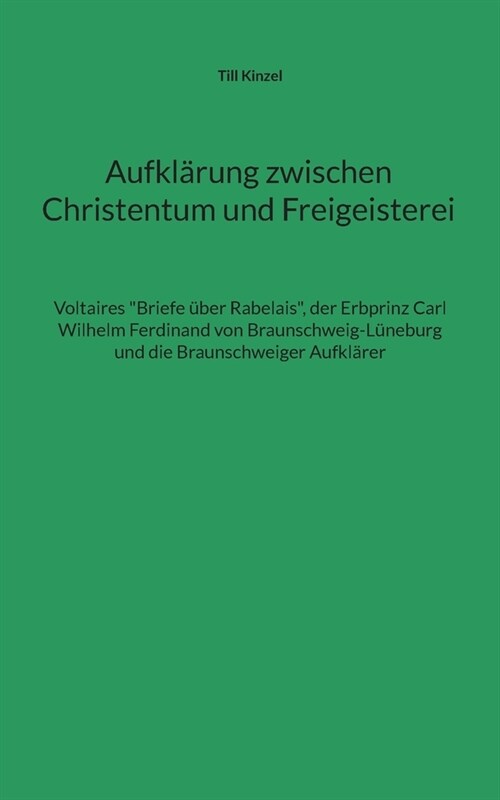 Aufkl?ung zwischen Christentum und Freigeisterei: Voltaires Briefe ?er Rabelais, der Erbprinz Carl Wilhelm Ferdinand von Braunschweig-L?eburg und d (Paperback)