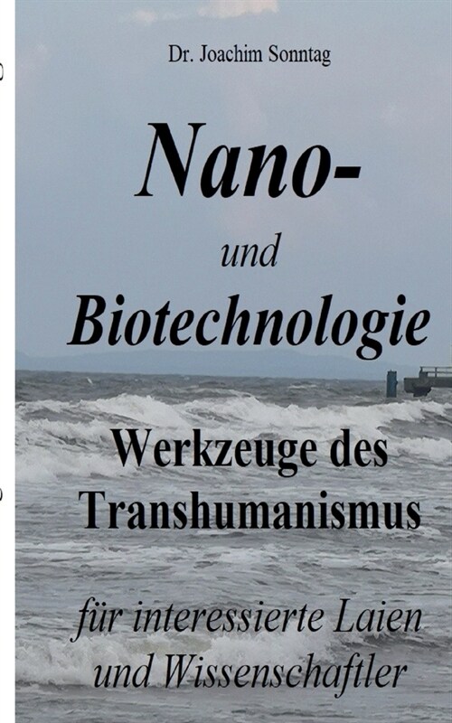 Nano- und Biotechnologie: Werkzeuge des Transhumanismus - f? interessierte Laien und Wissenschaftler (Paperback)