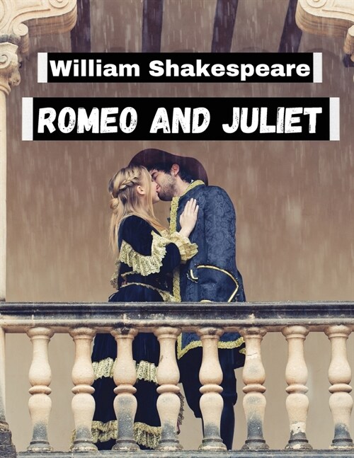 Romeo and Juliet, by William Shakespeare: Literatures Most Unforgettable Characters and Beloved Worlds (Paperback)