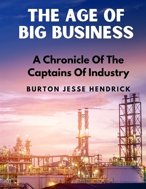 The Age Of Big Business: A Chronicle Of The Captains Of Industry (Paperback)