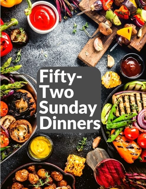 Fifty-Two Sunday Dinners: A Book of Recipes (Paperback)