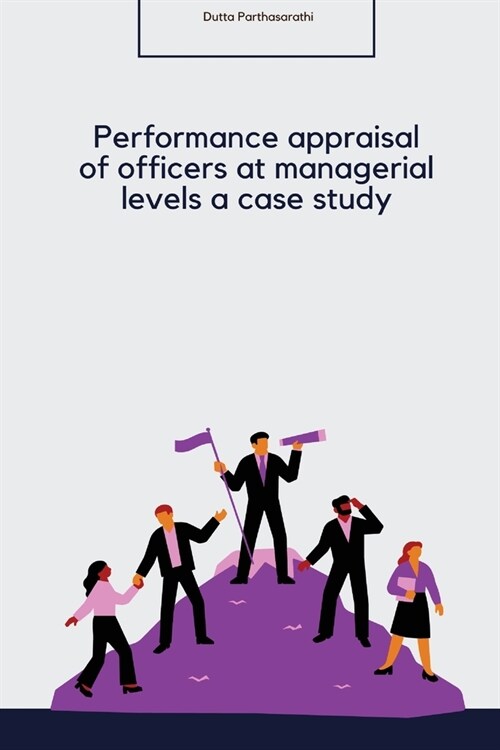 Performance appraisal of officers at managerial levels a case study (Paperback)