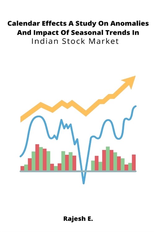 Calendar Effects A Study On Anomalies And Impact Of Seasonal Trends In Indian Stock Market (Paperback)