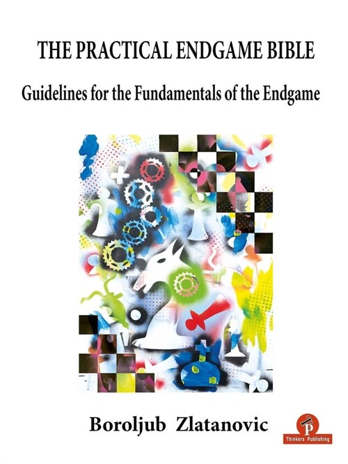 The Practical Endgame Bible: Guidelines for the Fundamentals of the Endgame (Paperback)