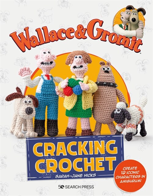 Wallace & Gromit: Cracking Crochet : Create 12 Iconic Characters in Amigurumi (Paperback)
