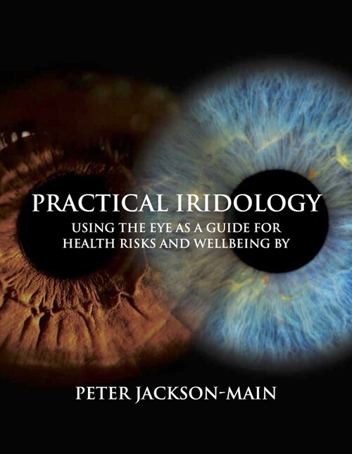Practical Iridology : Using the Eye as a Guide to Health Risks and Wellbeing (Paperback)