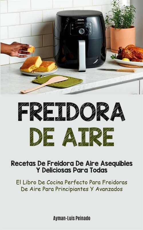 Freidora De Aire: Recetas de freidora de aire asequibles y deliciosas para todas (El libro de cocina perfecto para freidoras de aire par (Paperback)