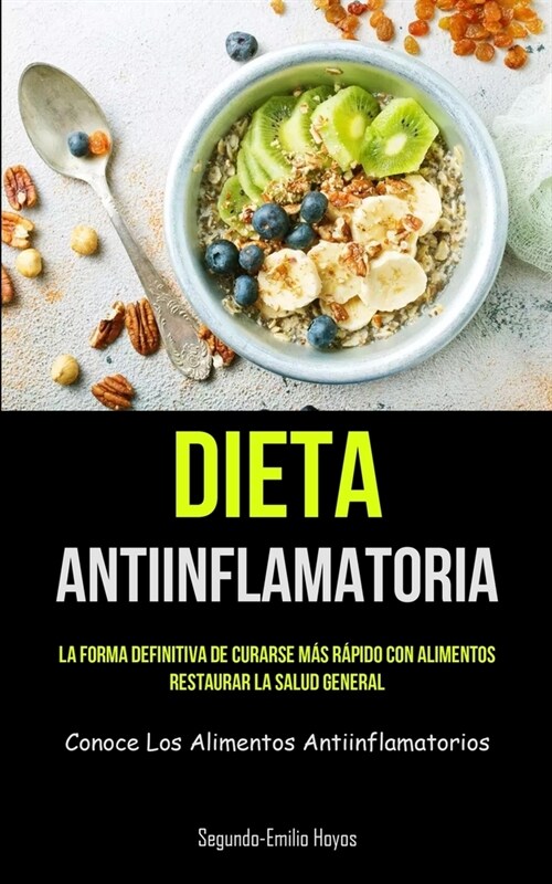 Dieta Antiinflamatoria: La forma definitiva de curarse m? r?ido con alimentos, restaurar la salud general (Conoce los alimentos antiinflamat (Paperback)