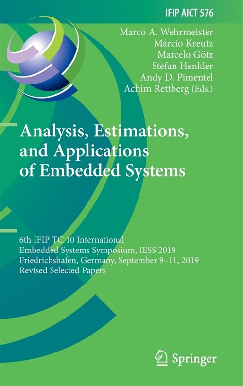 Analysis, Estimations, and Applications of Embedded Systems: 6th Ifip Tc 10 International Embedded Systems Symposium, Iess 2019, Friedrichshafen, Germ (Hardcover, 2023)