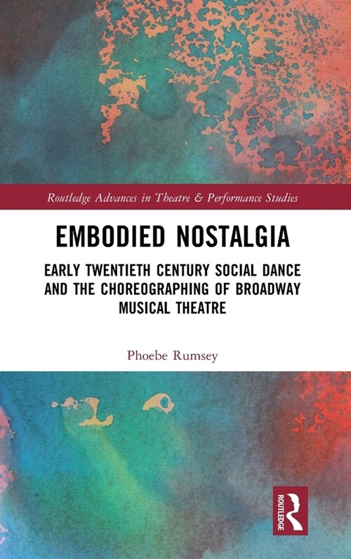 Embodied Nostalgia : Early Twentieth Century Social Dance and the Choreographing of Broadway Musical Theatre (Hardcover)
