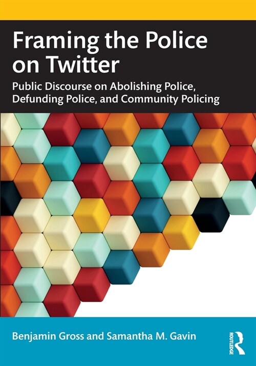 Framing the Police on Twitter : Public Discourse on Abolishing Police, Defunding Police, and Community Policing (Paperback)