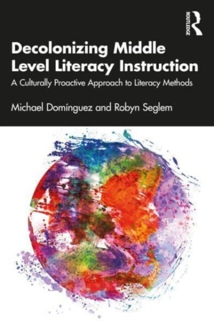 Decolonizing Middle Level Literacy Instruction : A Culturally Proactive Approach to Literacy Methods (Paperback)