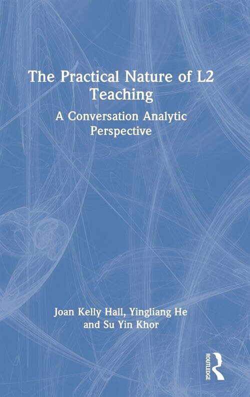 The Practical Nature of L2 Teaching : A Conversation Analytic Perspective (Hardcover)